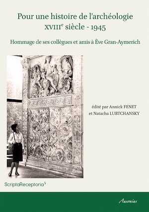 Pour une histoire de l'archéologie XVIIIe siècle - 1945. Hommage de ses collègues et amis à Éve Gran-Aymerich, 2015, 500 p.