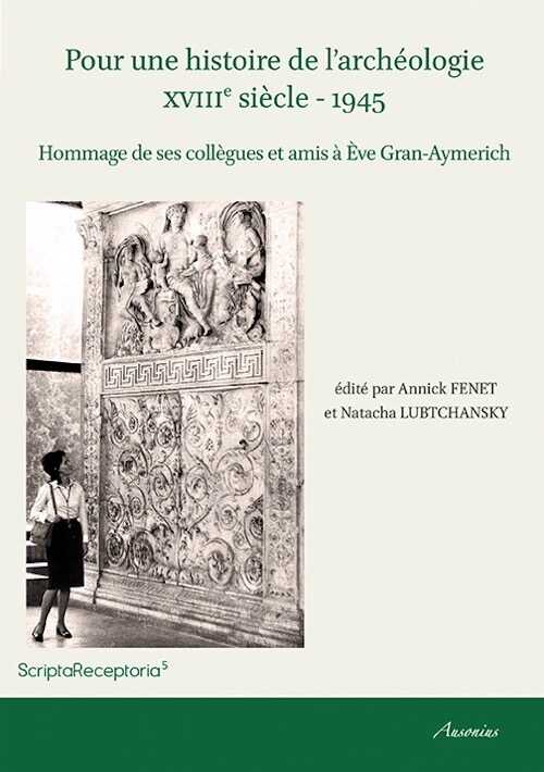 Pour une histoire de l'archéologie XVIIIe siècle - 1945. Hommage de ses collègues et amis à Éve Gran-Aymerich, 2015, 500 p.