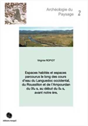 Espaces habités et espaces parcourus le long des cours d'eau du Languedoc occidental, du Roussillon et de l'Ampourdan du IXe s. au début du IIe s. avant notre ère, 2015, 431 p., 152 ill.