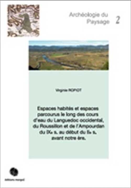 Espaces habités et espaces parcourus le long des cours d'eau du Languedoc occidental, du Roussillon et de l'Ampourdan du IXe s. au début du IIe s. avant notre ère, 2015, 431 p., 152 ill.