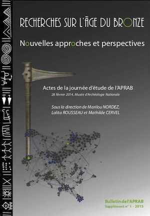 Recherches sur l'âge du Bronze. Nouvelles approches et perspectives, (actes journée d'étude APRAB, 28 févr. 2014, Musée d'Archéologie Nationale), (Bulletin de l'APRAB, Supplément n° 1 - 2015), 2015, 186 p.