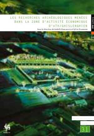 Les recherches archéologiques menées dans la zone d'activité économique d'Ath, 2014, 388 p.