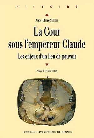 La Cour sous l'empereur Claude. Les enjeux d'un lieu de pouvoir, 2015, 382 p.