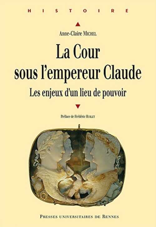 La Cour sous l'empereur Claude. Les enjeux d'un lieu de pouvoir, 2015, 382 p.