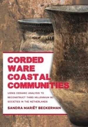 Corded Ware Coastal Communities. Using ceramic analysis to reconstruct third millennium BC societies in the Netherlands, 2015, 302 p.