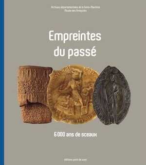 ÉPUISÉ - Empreintes du passé. 6 000 ans de sceaux, 2015, 288 p., plus de 500 ill.