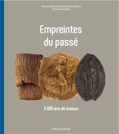 ÉPUISÉ - Empreintes du passé. 6 000 ans de sceaux, 2015, 288 p., plus de 500 ill.