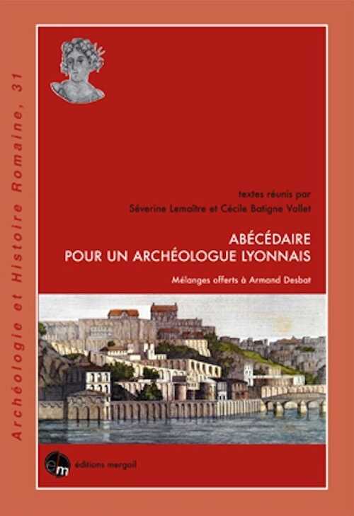 Abécédaire pour un archéologue lyonnais. Mélanges offerts à Armand Desbat, 2015, 340 p.