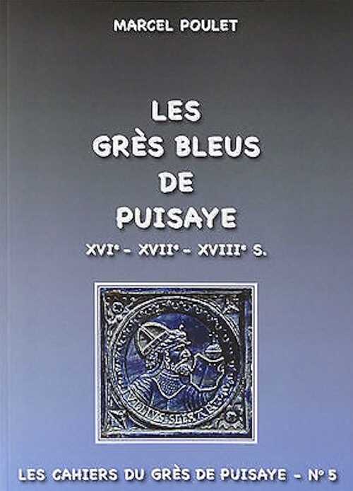 Le Grès bleus de Puisaye-XVIe-XVIIe-XVIIIe s., (Cahier du grès de Puisaye n°5), 2015, 112 p., env. 80 ph. coul.