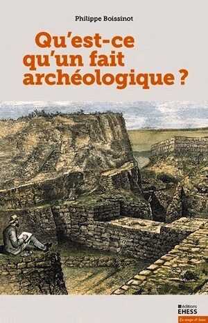 Qu'est-ce qu'un fait archéologique ?, 2015, 320 p.