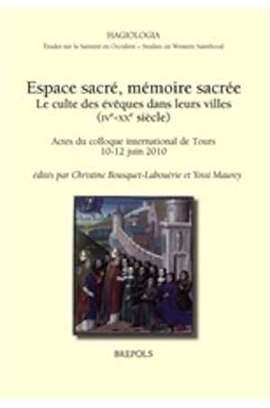 Espace sacré, mémoire sacrée. Le culte des évêques dans leurs villes (IVe-XXe siècle), (actes coll. Tours, 2010), 2015, 352 p.
