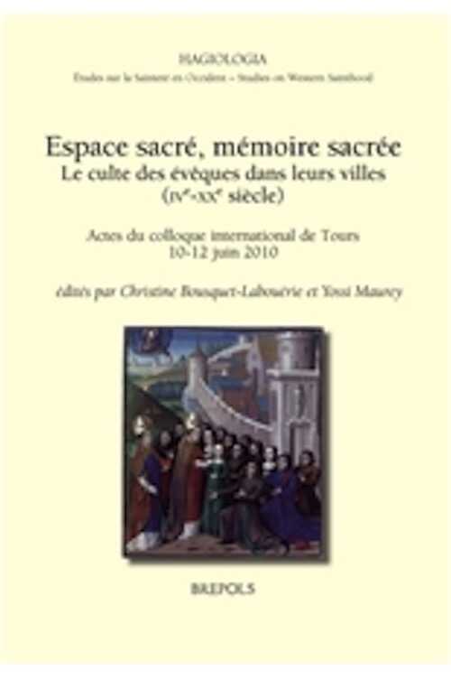 Espace sacré, mémoire sacrée. Le culte des évêques dans leurs villes (IVe-XXe siècle), (actes coll. Tours, 2010), 2015, 352 p.