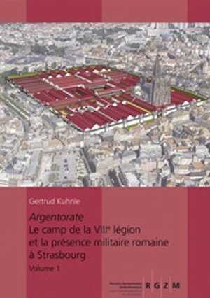 Argentorate. Le camp de la VIIIe légion et la présence militaire romaine à Strasbourg, 2019, 470 p.