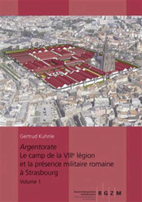 Argentorate. Le camp de la VIIIe légion et la présence militaire romaine à Strasbourg, 2019, 470 p.
