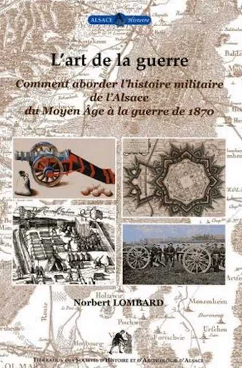 LOMBARD N. - L'art de la guerre. Comment aborder l'histoire militaire de l'Alsace du Moyen Age à la guerre de 1870.