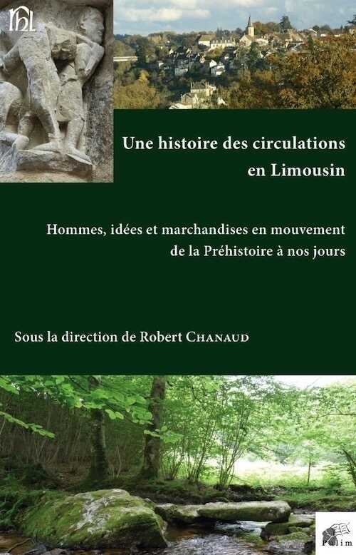 Une histoire des circulations en Limousin. Hommes, idées et marchandises en mouvement de la Préhistoire à nos jours, 2015, 632 p.