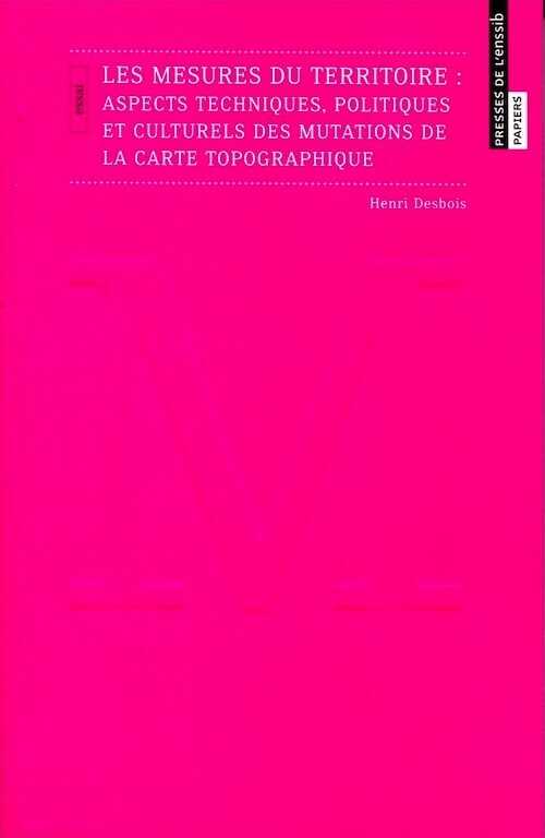 Les mesures du territoire. Aspects techniques, politiques et culturels des mutations de la carte topographique, 2015, 240 p.