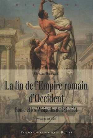 La fin de l'Empire romain d'Occident. Rome et les Wisigoths de 382 à 531, 2015, 373 p.