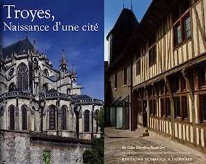 Troyes. Naissance d'une cité, 2015, 192 p.