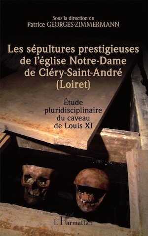 Les sépultures prestigieuses de l'église Notre-Dame de Cléry-saint-André (Loiret), 2015, 386 p.