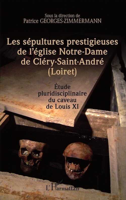 Les sépultures prestigieuses de l'église Notre-Dame de Cléry-saint-André (Loiret), 2015, 386 p.