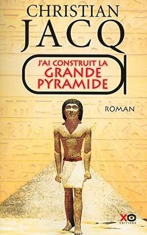 J'ai construit la Grande Pyramide, 2015, 405 p. ROMAN