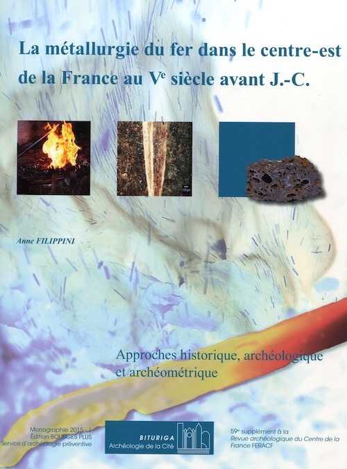 La métallurgie du fer dans le centre-est de la France au Ve siècle avant J.-C. Approches historique, archéologique et archéométrique, (suppl. RACF 59), 2015, 240 p.