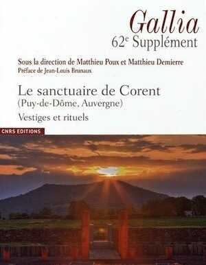 ÉPUISÉ - Le sanctuaire de Corent (Puy-de-Dôme, Auvergne) Vestiges et rituels, (62e suppl. Gallia), 2016, 707 p.