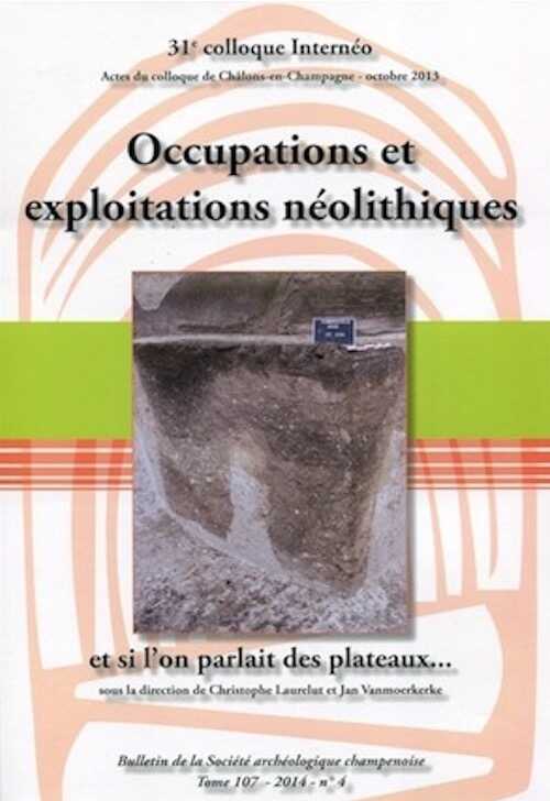 Occupations et exploitations néolithiques, et si l'on parlait des plateaux... , (actes 31e coll. Internéo, Châlons-en-Champagne, oct. 2013), 2016, 364 p.