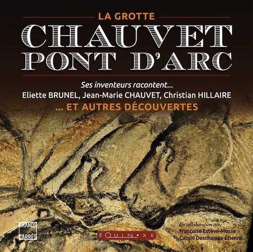 La Grotte Chauvet-Pont d'Arc. Ses inventeurs racontent... et autres découvertes, 2015, 240 p. Broché