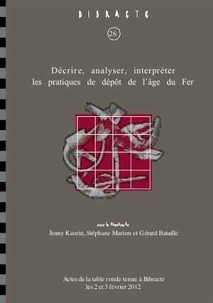 Décrire, analyser, interpréter les pratiques de dépôt à l'âge du Fer, (Bibracte 26), (actes table ronde Bibracte, févr. 2012), 2015, 192 p., 96 ill.