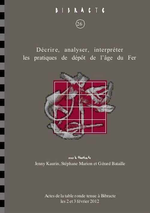 Décrire, analyser, interpréter les pratiques de dépôt à l'âge du Fer, (Bibracte 26), (actes table ronde Bibracte, févr. 2012), 2015, 192 p., 96 ill.