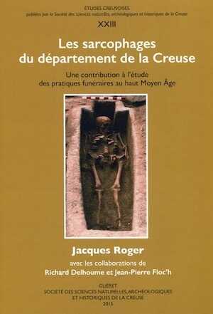 Les sarcophages du département de la Creuse. Une contribution à l'étude des pratiques funéraires au haut Moyen Age, 2015, 314 p., nbr. ill.