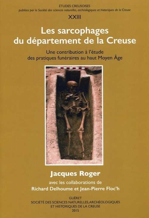 Les sarcophages du département de la Creuse. Une contribution à l'étude des pratiques funéraires au haut Moyen Age, 2015, 314 p., nbr. ill.