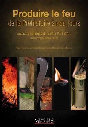 Produire le feu de la préhistoire à nos jours, (actes coll. Vallon Pont d'Arc), 2015, 108 p.