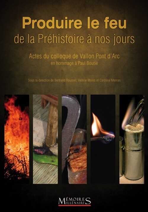Produire le feu de la préhistoire à nos jours, (actes coll. Vallon Pont d'Arc), 2015, 108 p.