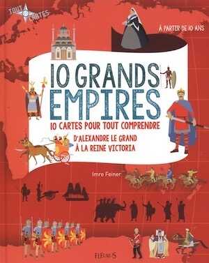 EPUISE - 10 grands empires. 10 cartes pour tout comprendre, d'Alexandre le Grand à la reine Victoria, 2015, Livre pour enfant à partir de 10 ans.