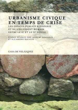 Urbanisme civique en temps de crise. Les espaces publics d'Hispanie et de l'Occident romain entre les IIe et IVe siècles, 2015, 404 p.