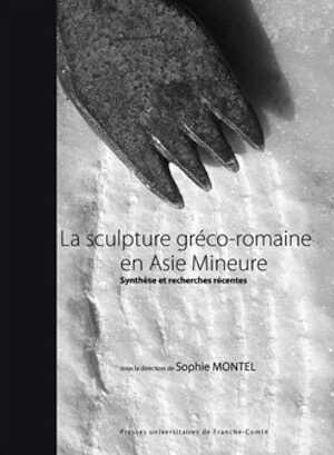 La sculpture gréco-romaine en Asie Mineure. Synthèse et recherches récentes, 2015, 282 p.