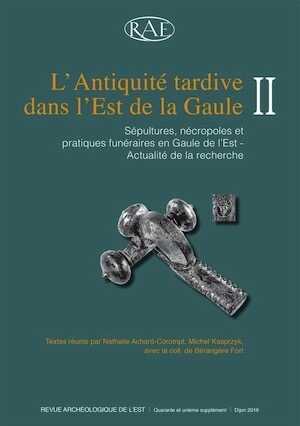 ÉPUISÉ - L'Antiquité tardive dans l'Est de la Gaule, II. Sépultures, nécropoles et pratiques funéraires en Gaule de l'Est. Actualité de la recherche, (RAE Suppl., 41), 2016.