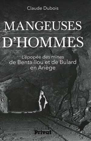 Mangeuses d'hommes. L'épopée des mines de Bentaillou et de Bulard en Ariège, 2015, 356 p