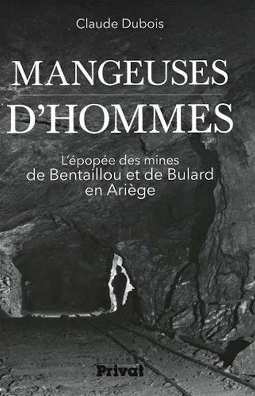 Mangeuses d'hommes. L'épopée des mines de Bentaillou et de Bulard en Ariège, 2015, 356 p