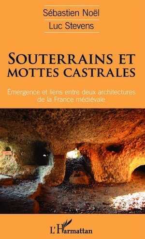 Souterrains et mottes castrales. Émergence et liens entre deux architectures de la France médiévale, 2016, 422 p.