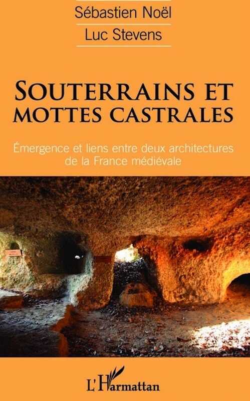Souterrains et mottes castrales. Émergence et liens entre deux architectures de la France médiévale, 2016, 422 p.