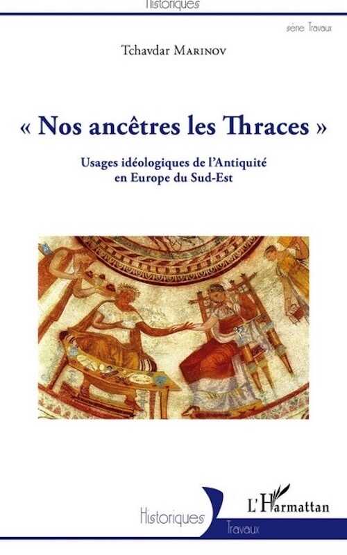 Nos ancêtres les Thraces. Usages idéologiques de l'Antiquité en Europe du Sud-Est, 2016, 288 p.