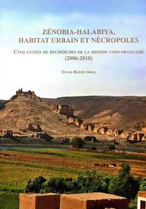 Zénobia-Halabiya, habitat urbain et nécropoles. Cinq années de recherches de la mission syro-française (2006-2010), 2015, 572 p., 604 fig.