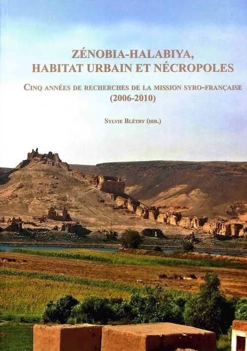 Zénobia-Halabiya, habitat urbain et nécropoles. Cinq années de recherches de la mission syro-française (2006-2010), 2015, 572 p., 604 fig.