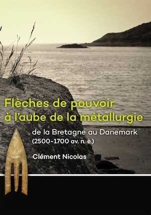 Flèches de pouvoir à l'aube de la métallurgie de la Bretagne au Danemark (2500-1700 av. n. è.), 2016, 426 p.
