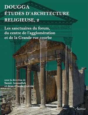 Dougga études d'architecture religieuse, 2. Les sanctuaires du forum, du centre de l'agglomération et de la Grande rue courbe, 2016, 620 p.