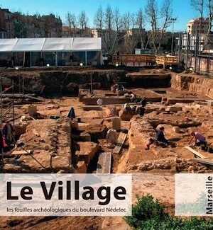 ÉPUISÉ - Le village, les fouilles archéologiques du boulevard Nédelec - Marseille, 2016, 104 p.
